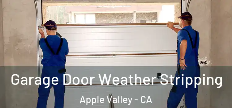  Garage Door Weather Stripping Apple Valley - CA
